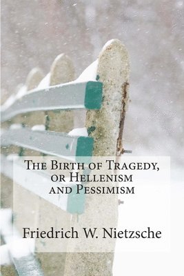 The Birth of Tragedy, or Hellenism and Pessimism 1