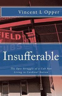 bokomslag Insufferable: The Epic Struggle of a Cub Fan Living in Cardinal Nation