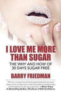 I Love Me More Than Sugar The Why And How Of 30 Days Sugar Free Barry Friedman Bok Akademibokhandeln