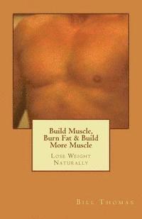 Bill Thomas - Build Muscle, Burn Fat & Build More Muscle: Lose Weight Naturally, Häftad