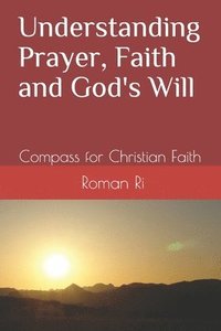 bokomslag Understanding Prayer, Faith and God's Will: Compass for Christian Faith