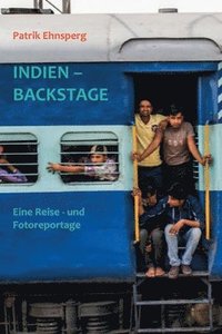 bokomslag Indien - Backstage: Eine Reisereportage - Mit Bahn und Bus durch das Land