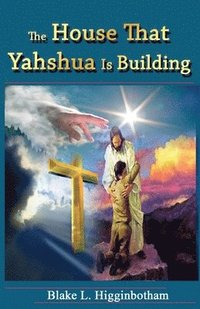 bokomslag The House That Yahshua Is Building