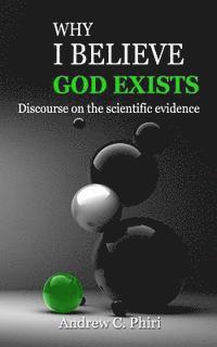 Why I believe God exists: Discourse on the scientific evidence 1