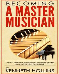 bokomslag Becoming a Master Musician by Kenneth Hollins: 'Secrets that most people don't know about quickly improving on their instruments'