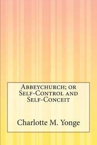 bokomslag Abbeychurch; or Self-Control and Self-Conceit