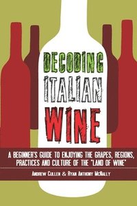 bokomslag Decoding Italian Wine: A Beginner's Guide to Enjoying the Grapes, Regions, Practices and Culture of the 'Land of Wine'