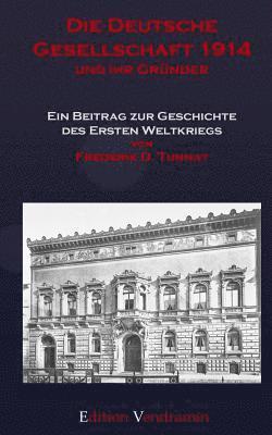 bokomslag Die Deutsche Gesellschaft 1914 und ihr Gruender: Ein Beitrag zur Geschichte des Ersten Weltkriegs