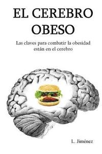bokomslag El cerebro obeso: Las claves para combatir la obesidad estan en el cerebro