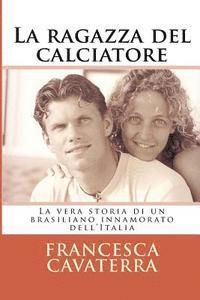 bokomslag La ragazza del calciatore: La vera storia di un brasiliano innamorato dell'Italia