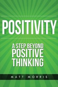 bokomslag Positivity: A Step Beyond Positive Thinking