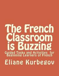 bokomslag The French Classroom Is Buzzing: Guided Tasks and Activities for Beginning Learners of French