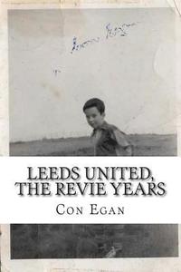 bokomslag Leeds United, the Revie Years: A fan's memoir