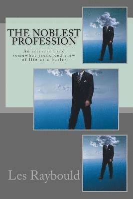 Les Raybould - The Noblest Profession: An irrevrant and somewhat jaundiced view of life as a butler, Häftad