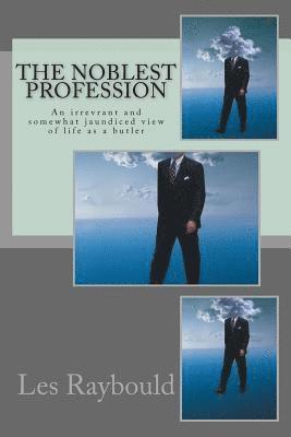 The Noblest Profession: An irrevrant and somewhat jaundiced view of life as a butler 1