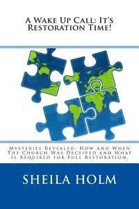 bokomslag A Wake Up Call: It's Restoration Time!: Mysteries Revealed: How And When The Church Was Deceived And What Is Required For Full Restora