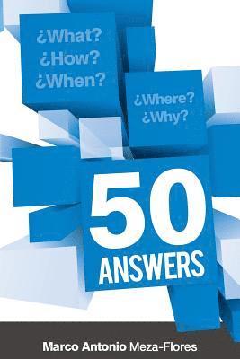 What, how, when, where and why. 50 Answers. 1