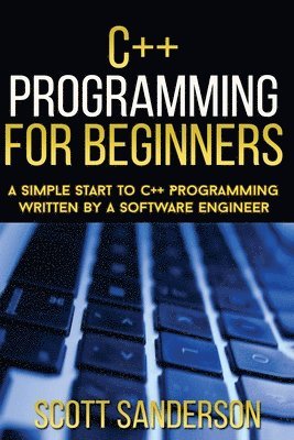 bokomslag C++ Programming For Beginners: A Simple Start To C++ Programming Written By A So