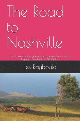 bokomslag The Road to Nashville: The travails of a young dirt farmer from Texas trying to make it in Nashville
