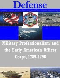 Military Professionalism and the Early American Officer Corps, 1789-1796 1