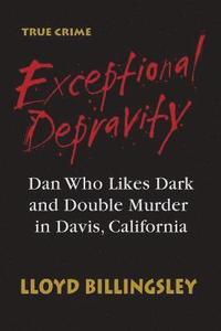 bokomslag Exceptional Depravity: Dan Who Likes Dark and Double Murder in Davis, California