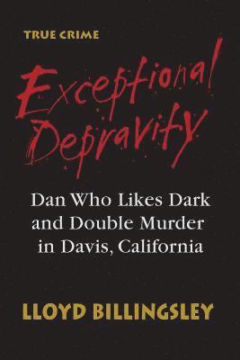 bokomslag Exceptional Depravity: Dan Who Likes Dark and Double Murder in Davis, California