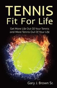 bokomslag Tennis Fit for Life: Get More Life Out of Your Tennis and More Tennis Out of Your Life