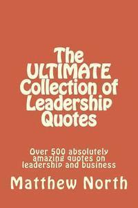 bokomslag The ULTIMATE Collection of Leadership Quotes: Over 500 absolutely amazing quotes on leadership and business