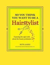 So You Think You Want To Be A Hairstylist 1