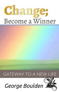 bokomslag Change; Become a Winner: Gateway to a New Life