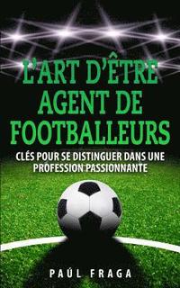 bokomslag L'art d'être Agent de Footballeurs: Clés pour se distinguer dans une profession passionnante