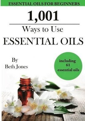 bokomslag 1,001 Ways to Use Essential Oils - including 61 Essential Oils