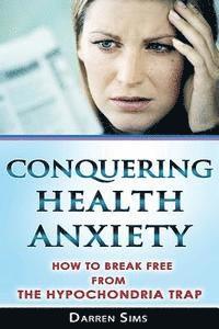 bokomslag Conquering Health Anxiety: How To Break Free From The Hypochondria Trap