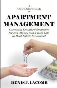 bokomslag A Quick Start Guide to Apartment Management: Successful Landlord Strategies for Big Money and a Rich Life in Real Estate Investment