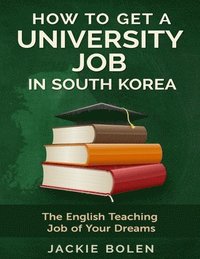 bokomslag How to Get a University Job in South Korea: The English Teaching Job of your Dreams