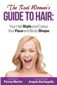 bokomslag The Real Woman's Guide to Hair: Simple Tips for Your Hair Style and Colour and Face and Body Shape