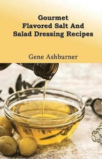 bokomslag Gourmet Flavored Salt And Salad Dressing Recipes