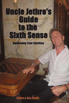 Kay Smith, Jethro Smith - Uncle Jethro's Guide to the Sixth Sense: Awakening Your Intuition, Häftad