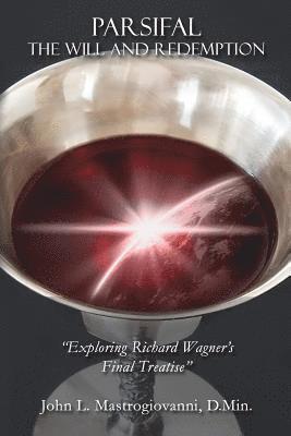John L. Mastrogiovanni D. Min - Parsifal: The Will and Redemption: Exploring Richard Wagner's Final Treatise, Häftad. Tillgänglighet: Lägg i varukorg