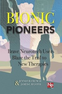 bokomslag Bionic Pioneers: Brave Neurotech Users Blaze the Trail to New Therapies