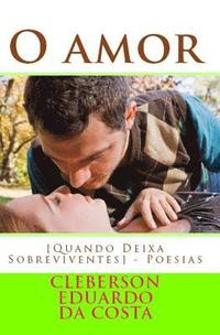 bokomslag O Amor [quando Deixa Sobreviventes]: Poesias