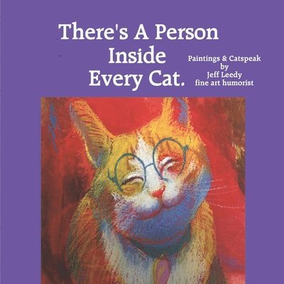 There's A Person Inside Every Cat.: Paintings & Catspeak by Jeff Leedy fine art humorist 1