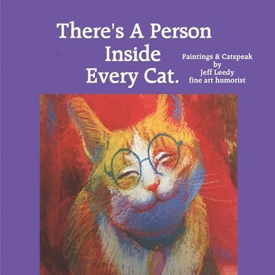 Jeff L. Leedy - There's A Person Inside Every Cat.: Paintings & Catspeak by Jeff Leedy fine art humorist, Häftad