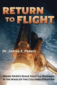 Return to Flight: Inside NASA's Space Shuttle Missions in the Wake of the Columbia Disaster 1