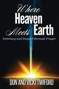 bokomslag Where Heaven Meets Earth: Intimacy and Impact through Prayer