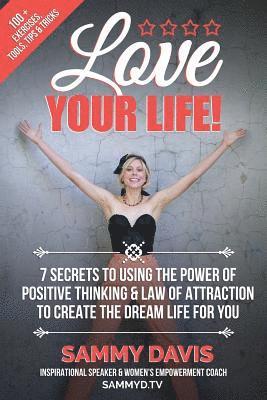 bokomslag Love Your Life: 7 Secrets to Using the Power of Positive Thinking and Law of Attraction to Create the Dream Life for You