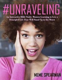 bokomslag # Unraveling: An Interactive Bible Study: Women Learning to Live a Principled Life That Will Stand Up To The Worst