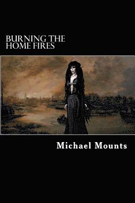 Michael Mounts - Burning the Home Fires, Häftad