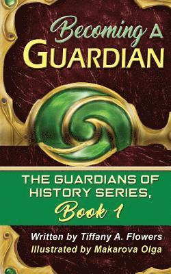 Tiffany a. Flowers - Becoming a Guardian: The Guardians of History Series, Book 1, Häftad