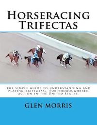 bokomslag Horseracing Trifectas: The simple guide to understanding and playing trifectas. For thoroughbred action in the United States.